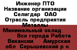 Инженер ПТО › Название организации ­ Селигдар, ОАО › Отрасль предприятия ­ Металлы › Минимальный оклад ­ 100 000 - Все города Работа » Вакансии   . Амурская обл.,Серышевский р-н